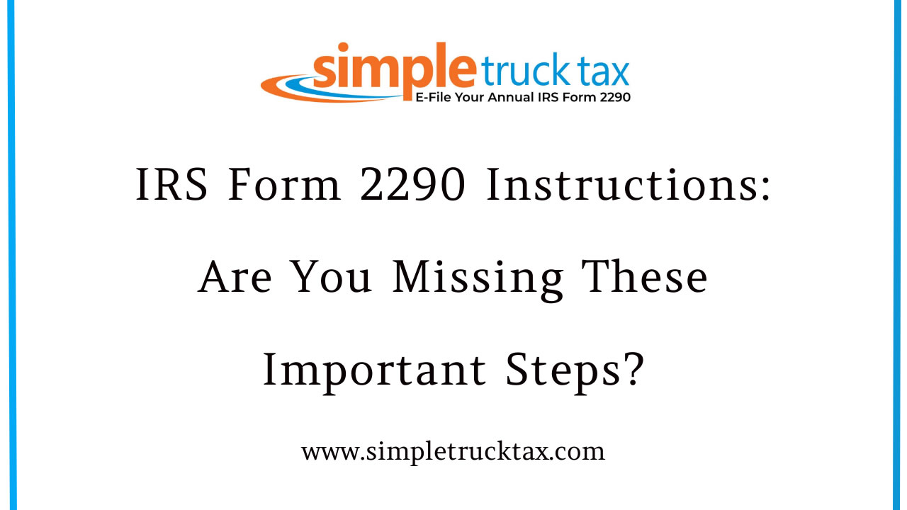 IRS Form 2290 Instructions: Are You Missing These Important Steps?